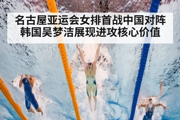 名古屋亚运会女排首战中国对阵韩国吴梦洁展现进攻核心价值